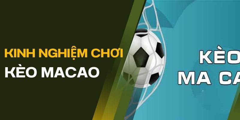 Kinh nghiệm chơi kèo Macao luôn thắng